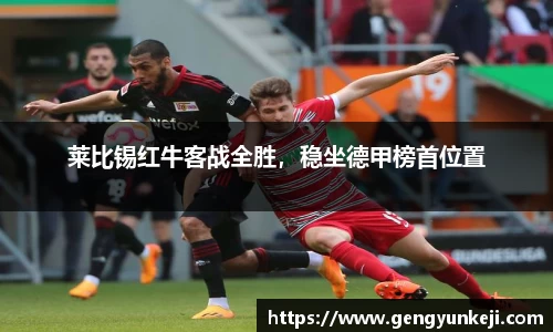 莱比锡红牛客战全胜，稳坐德甲榜首位置