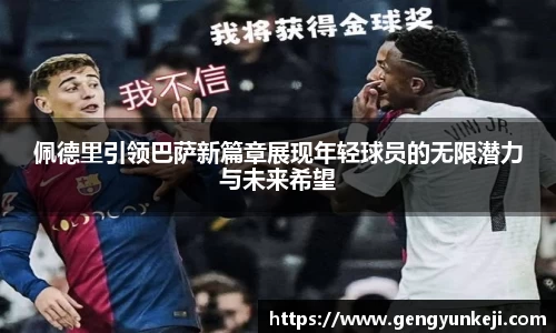 佩德里引领巴萨新篇章展现年轻球员的无限潜力与未来希望